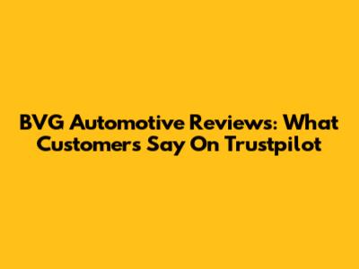 BVG Automotive Reviews: What Customers Say On Trustpilot