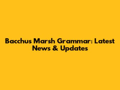 Bacchus Marsh Grammar: Latest News & Updates