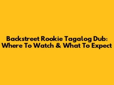 Backstreet Rookie Tagalog Dub: Where To Watch & What To Expect
