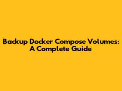 Backup Docker Compose Volumes: A Complete Guide