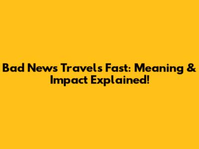 Bad News Travels Fast: Meaning & Impact Explained!