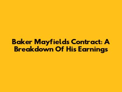Baker Mayfield's Contract: A Breakdown Of His Earnings