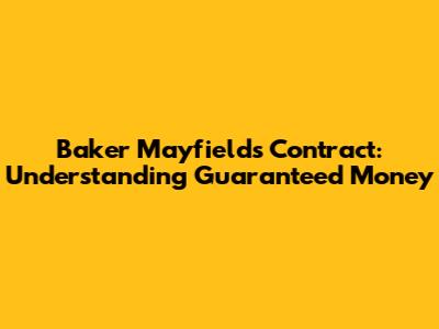 Baker Mayfield's Contract: Understanding Guaranteed Money
