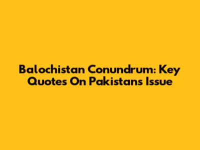 Balochistan Conundrum: Key Quotes On Pakistan's Issue