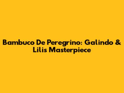 Bambuco De Peregrino: Galindo & Lili's Masterpiece