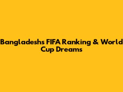 Bangladesh's FIFA Ranking & World Cup Dreams