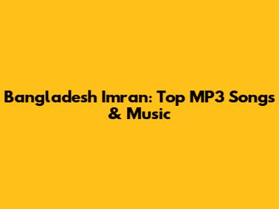 Bangladesh Imran: Top MP3 Songs & Music