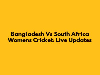 Bangladesh Vs South Africa Women's Cricket: Live Updates