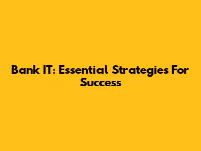 Bank IT: Essential Strategies For Success