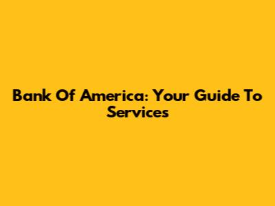 Bank Of America: Your Guide To Services