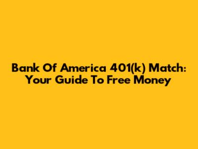 Bank Of America 401(k) Match: Your Guide To Free Money