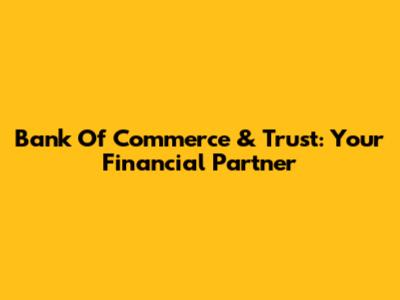 Bank Of Commerce & Trust: Your Financial Partner