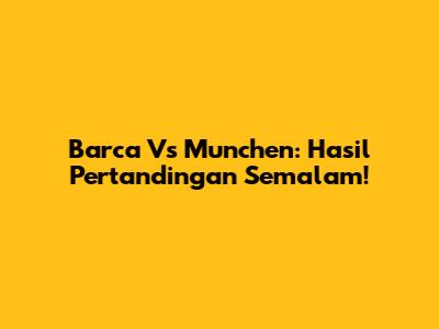 Barca Vs Munchen: Hasil Pertandingan Semalam!