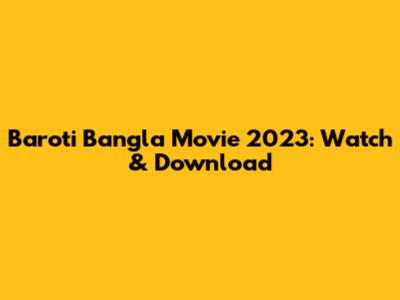 Baroti Bangla Movie 2023: Watch & Download