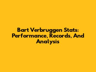 Bart Verbruggen Stats: Performance, Records, And Analysis