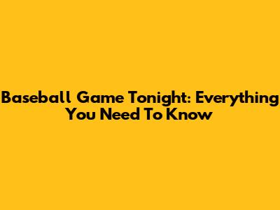Baseball Game Tonight: Everything You Need To Know
