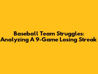 Baseball Team Struggles: Analyzing A 9-Game Losing Streak