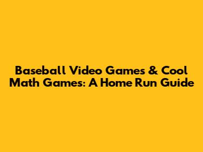 Baseball Video Games & Cool Math Games: A Home Run Guide