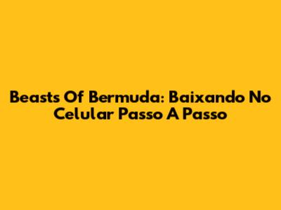 Beasts Of Bermuda: Baixando No Celular Passo A Passo