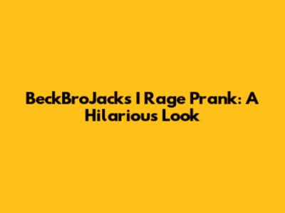 BeckBroJack's I Rage Prank: A Hilarious Look