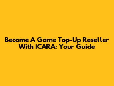 Become A Game Top-Up Reseller With ICARA: Your Guide