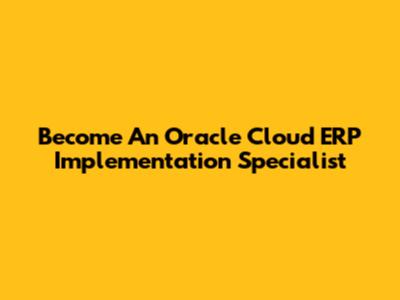 Become An Oracle Cloud ERP Implementation Specialist