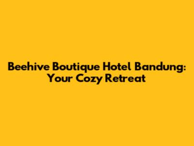 Beehive Boutique Hotel Bandung: Your Cozy Retreat
