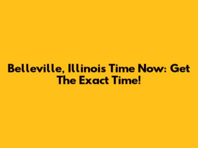 Belleville, Illinois Time Now: Get The Exact Time!
