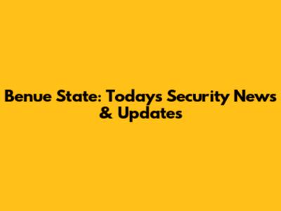 Benue State: Today's Security News & Updates