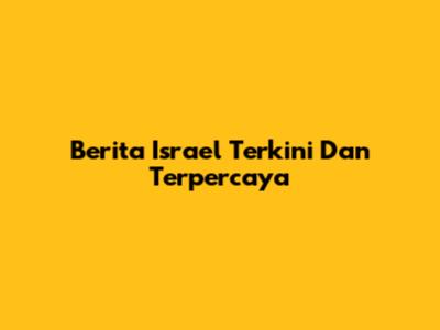 Berita Israel Terkini Dan Terpercaya