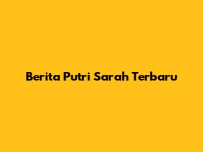 Berita Putri Sarah Terbaru