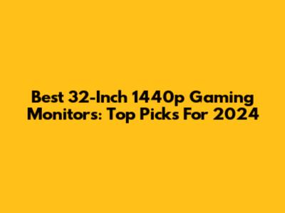 Best 32-Inch 1440p Gaming Monitors: Top Picks For 2024