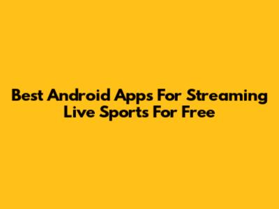 Best Android Apps For Streaming Live Sports For Free