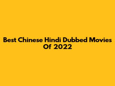 Best Chinese Hindi Dubbed Movies Of 2022