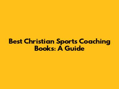 Best Christian Sports Coaching Books: A Guide