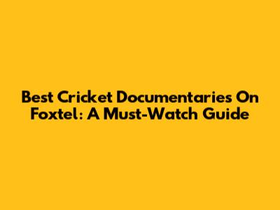 Best Cricket Documentaries On Foxtel: A Must-Watch Guide