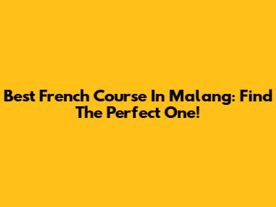 Best French Course In Malang: Find The Perfect One!