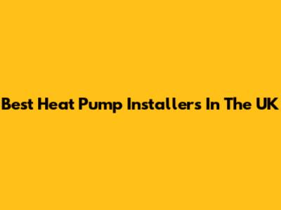 Best Heat Pump Installers In The UK