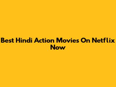 Best Hindi Action Movies On Netflix Now