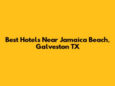 Best Hotels Near Jamaica Beach, Galveston TX