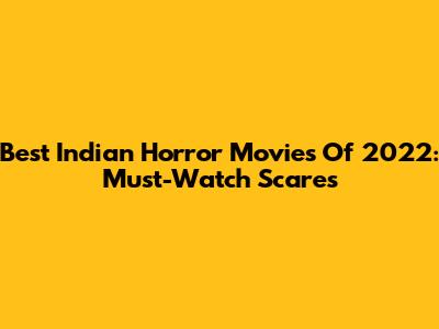 Best Indian Horror Movies Of 2022: Must-Watch Scares