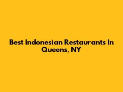 Best Indonesian Restaurants In Queens, NY
