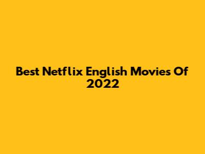 Best Netflix English Movies Of 2022
