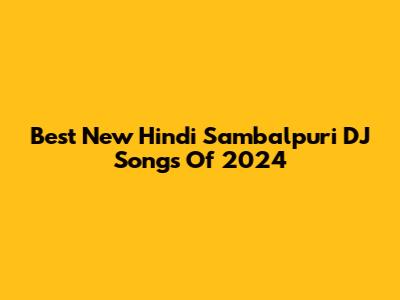Best New Hindi Sambalpuri DJ Songs Of 2024
