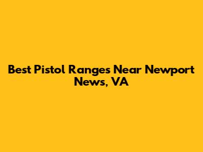 Best Pistol Ranges Near Newport News, VA