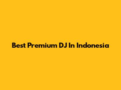 Best Premium DJ In Indonesia