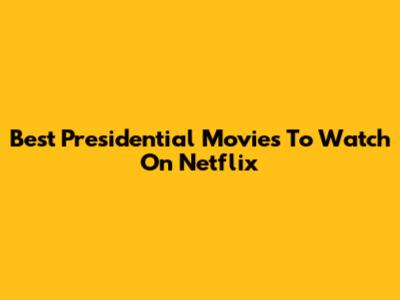 Best Presidential Movies To Watch On Netflix