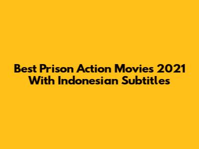 Best Prison Action Movies 2021 With Indonesian Subtitles