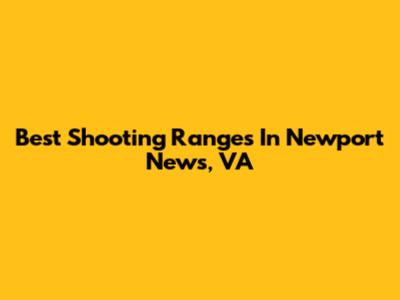 Best Shooting Ranges In Newport News, VA