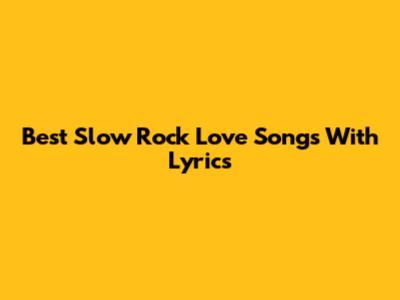 Best Slow Rock Love Songs With Lyrics